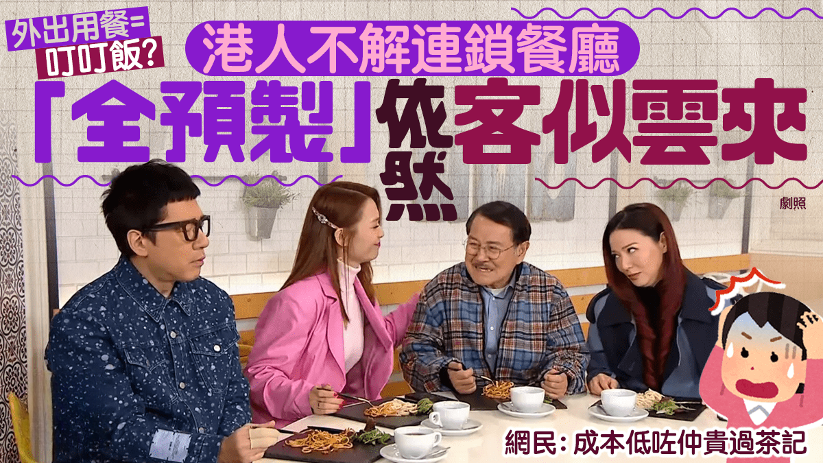 外出食飯好似食叮叮飯？港人唔解連鎖餐廳「全預製」仍然人潮湧動 網民：成本減少仲貴過茶記
